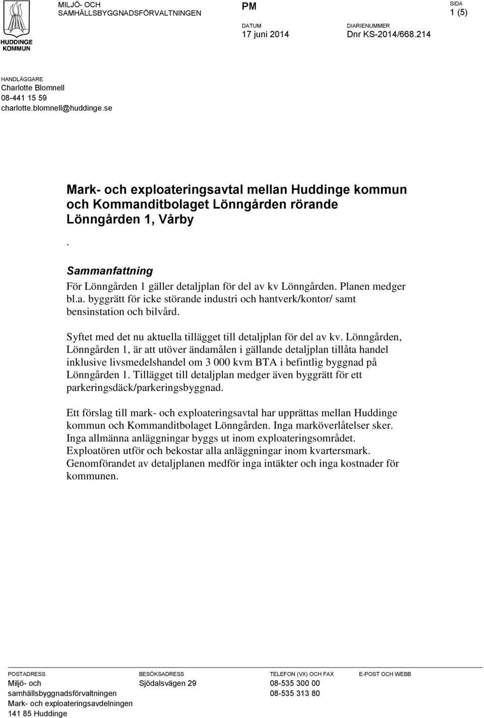 Planen medger bl.a. byggrätt för icke störande industri och hantverk/kontor/ samt bensinstation och bilvård. Syftet med det nu aktuella tillägget till detaljplan för del av kv.