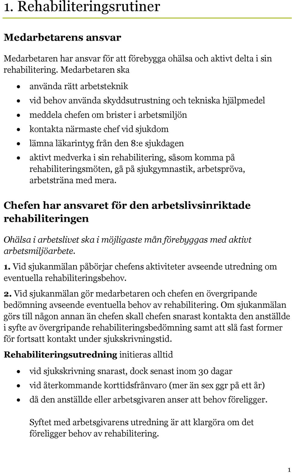 den 8:e sjukdagen aktivt medverka i sin rehabilitering, såsom komma på rehabiliteringsmöten, gå på sjukgymnastik, arbetspröva, arbetsträna med mera.