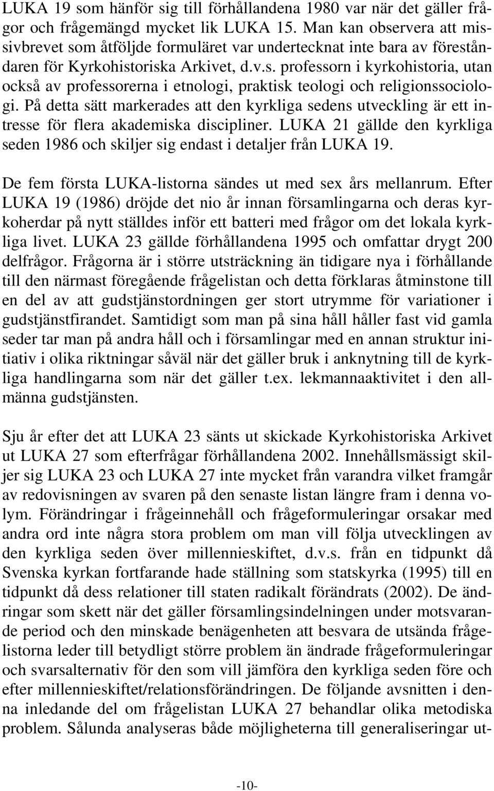 På detta sätt markerades att den kyrkliga sedens utveckling är ett intresse för flera akademiska discipliner. LUKA 21 gällde den kyrkliga seden 1986 och skiljer sig endast i detaljer från LUKA 19.
