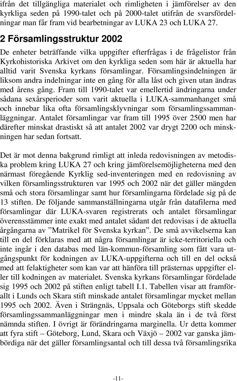 kyrkans församlingar. Församlingsindelningen är liksom andra indelningar inte en gång för alla låst och given utan ändras med årens gång.