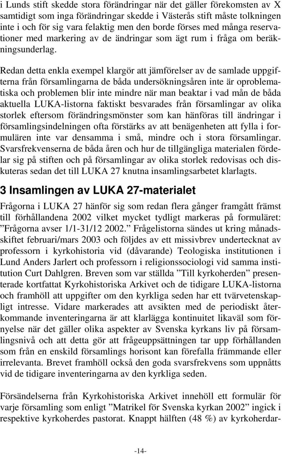 Redan detta enkla exempel klargör att jämförelser av de samlade uppgifterna från församlingarna de båda undersökningsåren inte är oproblematiska och problemen blir inte mindre när man beaktar i vad