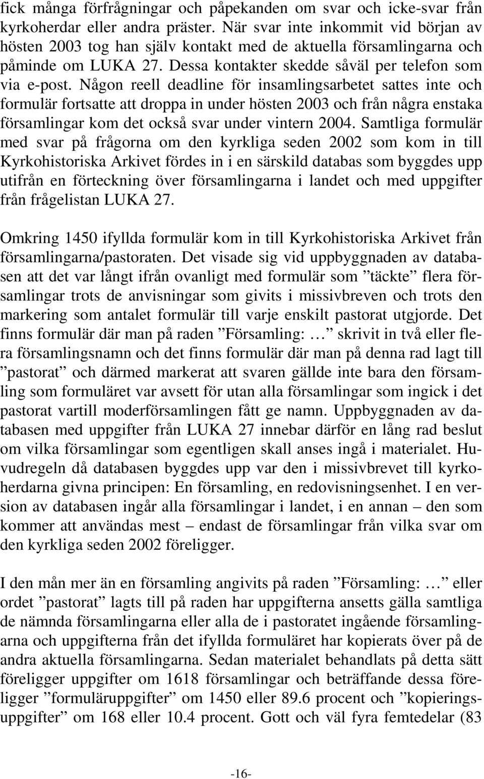 Någon reell deadline för insamlingsarbetet sattes inte och formulär fortsatte att droppa in under hösten 2003 och från några enstaka församlingar kom det också svar under vintern 2004.