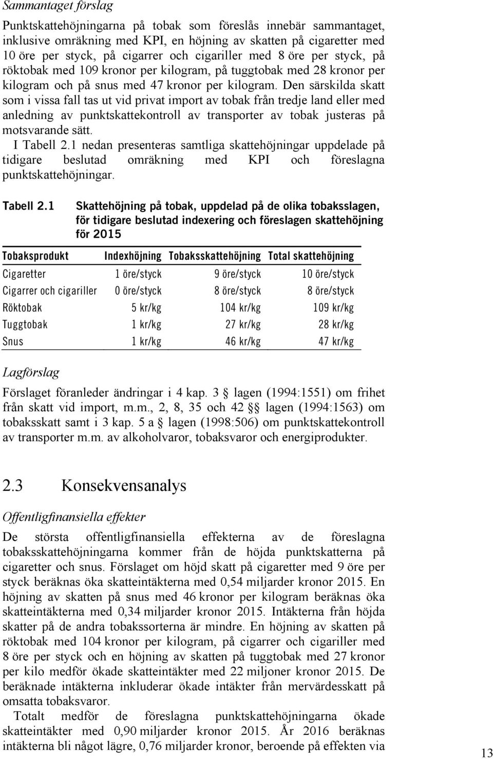 Den särskilda skatt som i vissa fall tas ut vid privat import av tobak från tredje land eller med anledning av punktskattekontroll av transporter av tobak justeras på motsvarande sätt. I Tabell 2.