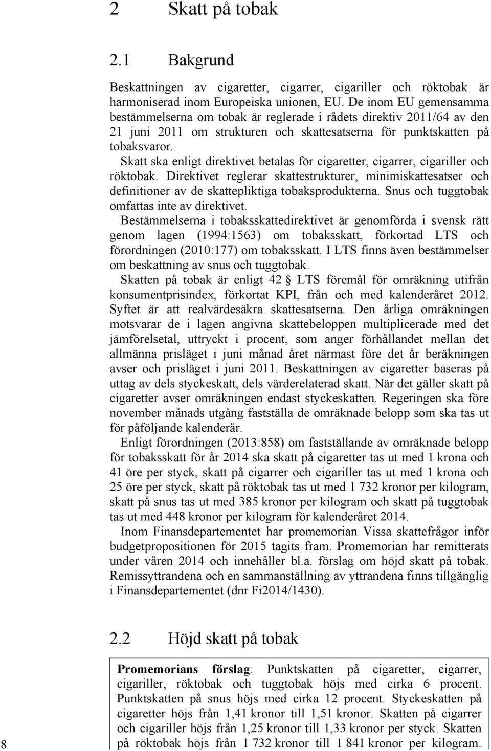 Skatt ska enligt direktivet betalas för cigaretter, cigarrer, cigariller och röktobak. Direktivet reglerar skattestrukturer, minimiskattesatser och definitioner av de skattepliktiga tobaksprodukterna.