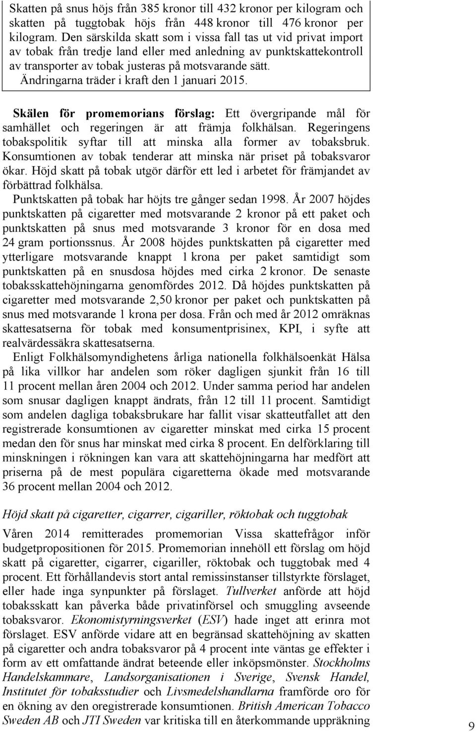 Ändringarna träder i kraft den 1 januari 2015. Skälen för promemorians förslag: Ett övergripande mål för samhället och regeringen är att främja folkhälsan.