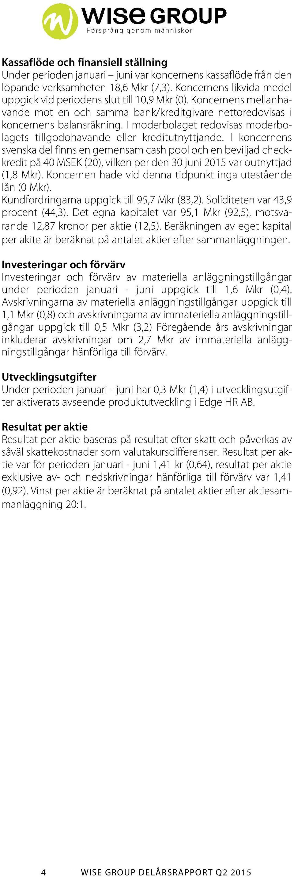 I moderbolaget redovisas moderbolagets tillgodohavande eller kreditutnyttjande.