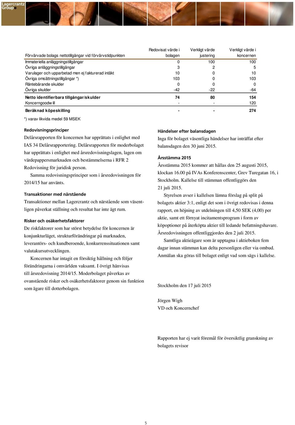 Netto identifierbara tillgångar/skulder 74 80 154 Koncerngoodw ill - - 120 Beräknad köpeskilling - - 274 Redovisningsprinciper Delårsrapporten för koncernen har upprättats i enlighet med IAS 34