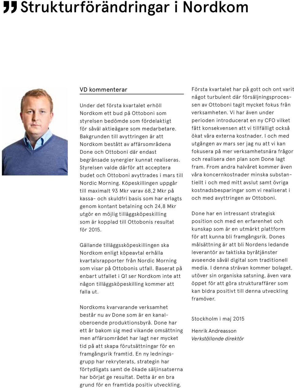 Styrelsen valde därför att acceptera budet och Ottoboni avyttrades i mars till Nordic Morning.