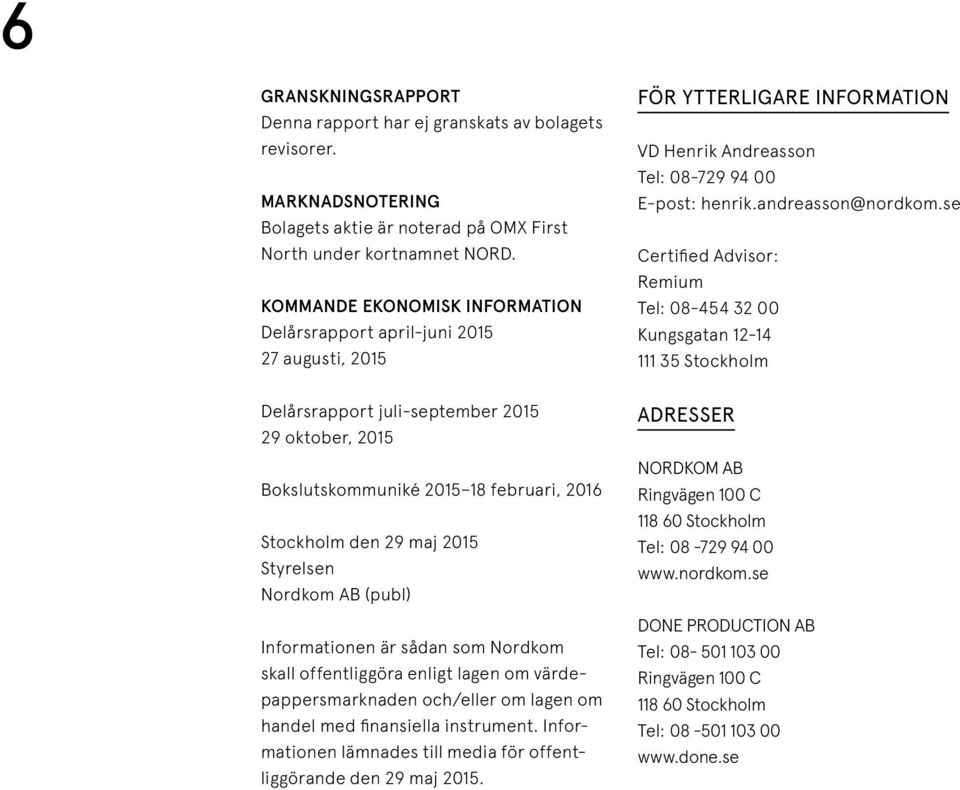 se Certified Advisor: Remium Tel: 08-454 32 00 Kungsgatan 12-14 111 35 Stockholm Delårsrapport juli-september 2015 29 oktober, 2015 Bokslutskommuniké 2015 18 februari, 2016 Stockholm den 29 maj 2015