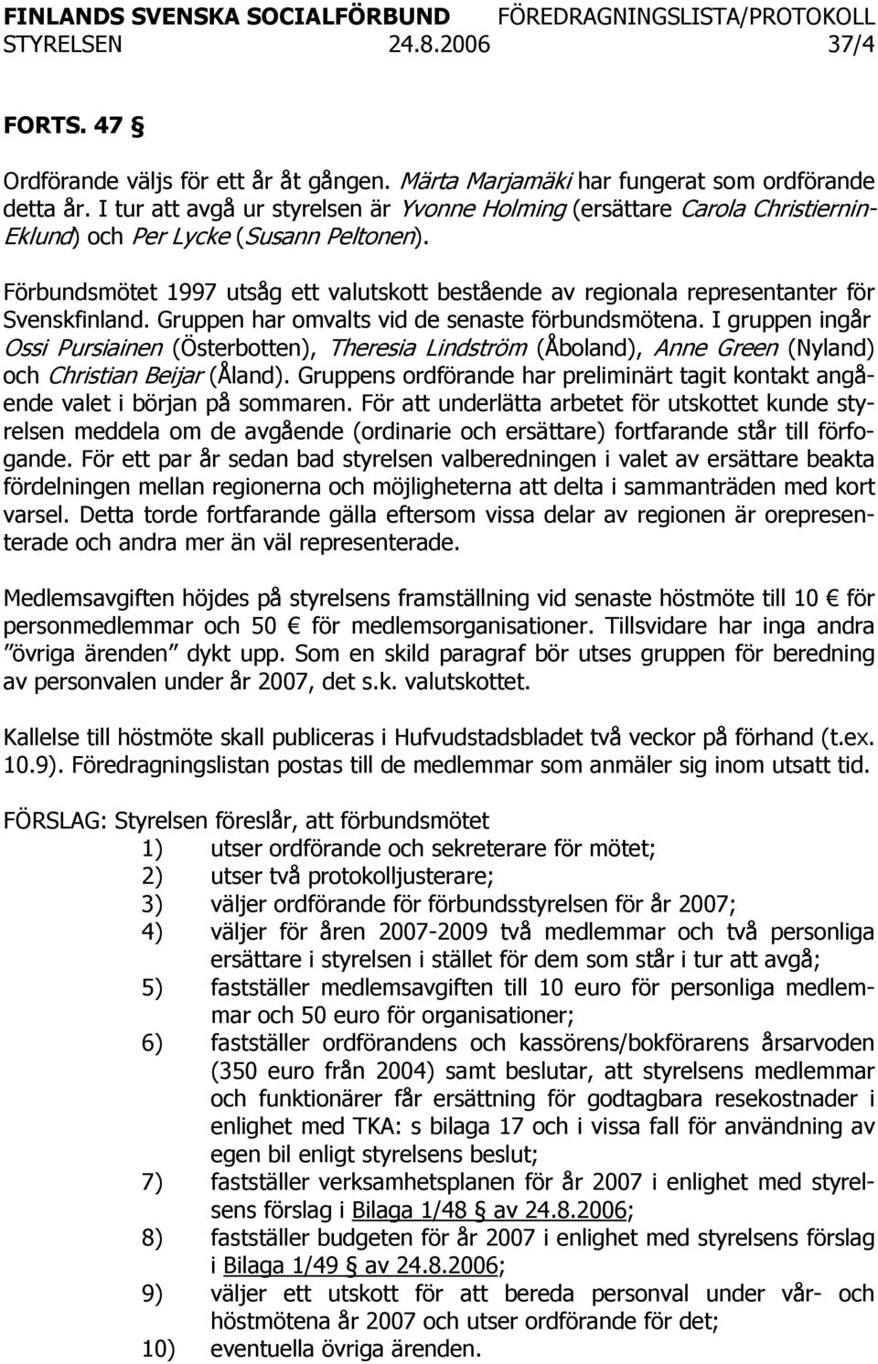 Förbundsmötet 1997 utsåg ett valutskott bestående av regionala representanter för Svenskfinland. Gruppen har omvalts vid de senaste förbundsmötena.