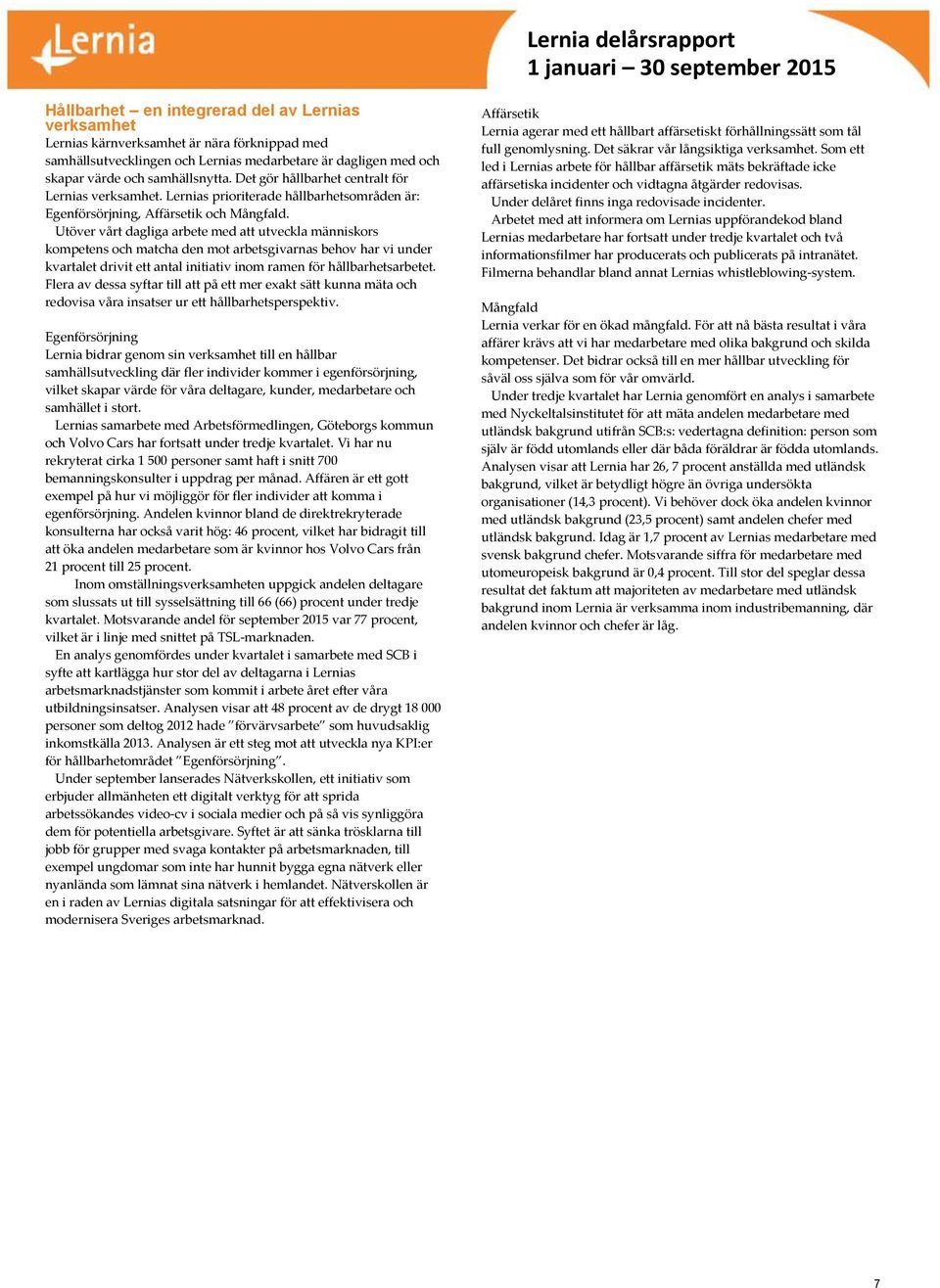 Utöver vårt dagliga arbete med att utveckla människors kompetens och matcha den mot arbetsgivarnas behov har vi under kvartalet drivit ett antal initiativ inom ramen för hållbarhetsarbetet.