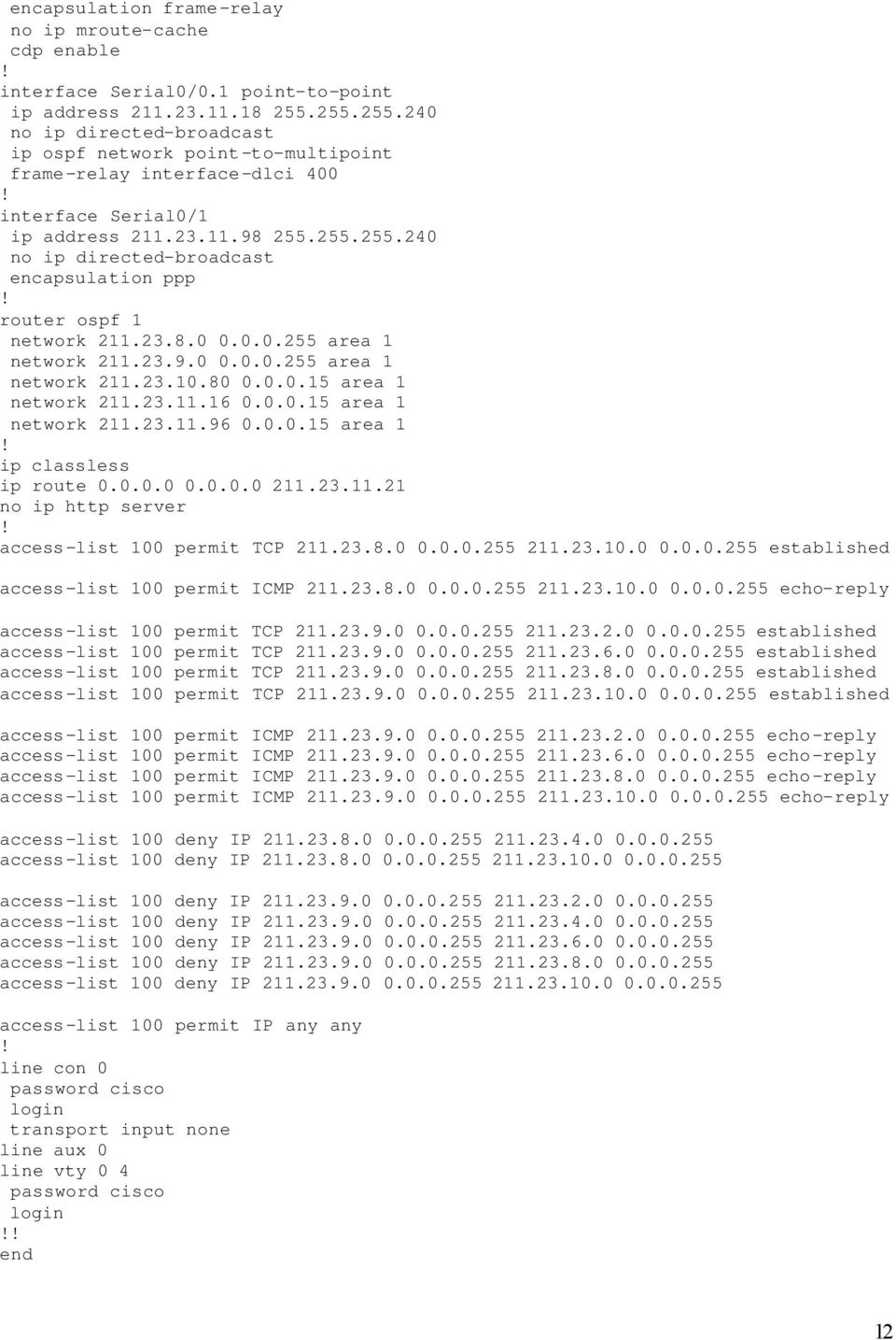 23.9.0 0.0.0.255 area 1 network 211.23.10.80 0.0.0.15 area 1 network 211.23.11.16 0.0.0.15 area 1 network 211.23.11.96 0.0.0.15 area 1 ip classless ip route 0.0.0.0 0.0.0.0 211.23.11.21 no ip http server access-list 100 permit TCP 211.