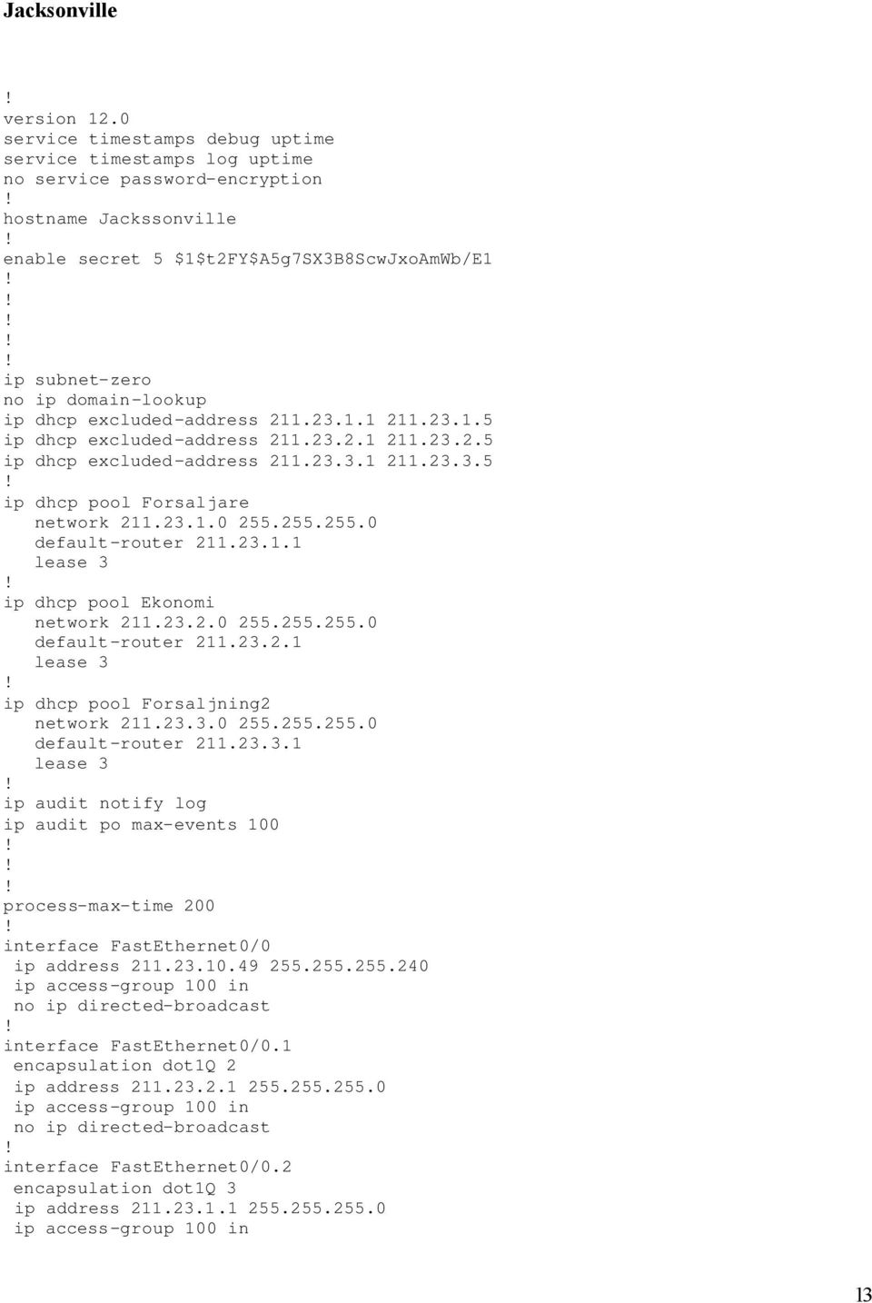 ip dhcp excluded-address 211.23.1.1 211.23.1.5 ip dhcp excluded-address 211.23.2.1 211.23.2.5 ip dhcp excluded-address 211.23.3.1 211.23.3.5 ip dhcp pool Forsaljare network 211.23.1.0 255.