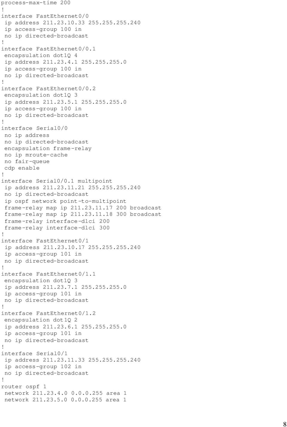 23.11.21 255.255.255.240 ip ospf network point-to-multipoint frame-relay map ip 211.23.11.17 200 broadcast frame-relay map ip 211.23.11.18 300 broadcast frame-relay interface-dlci 200 frame-relay interface-dlci 300 interface FastEthernet0/1 ip address 211.