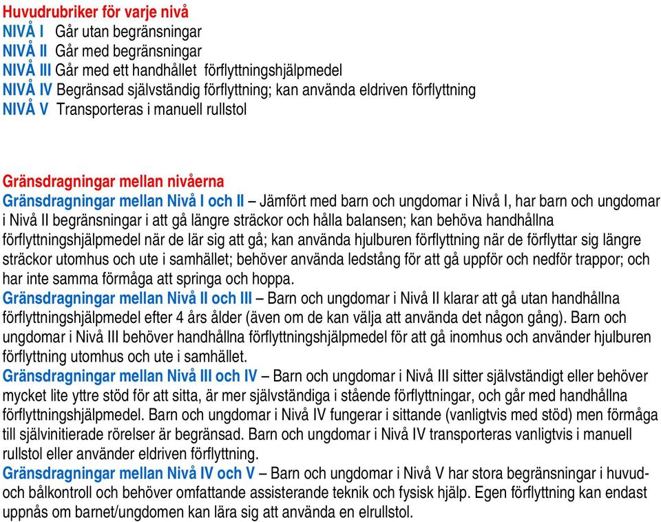 ungdomar i Nivå II begränsningar i att gå längre sträckor och hålla balansen; kan behöva handhållna förflyttningshjälpmedel när de lär sig att gå; kan använda hjulburen förflyttning när de förflyttar