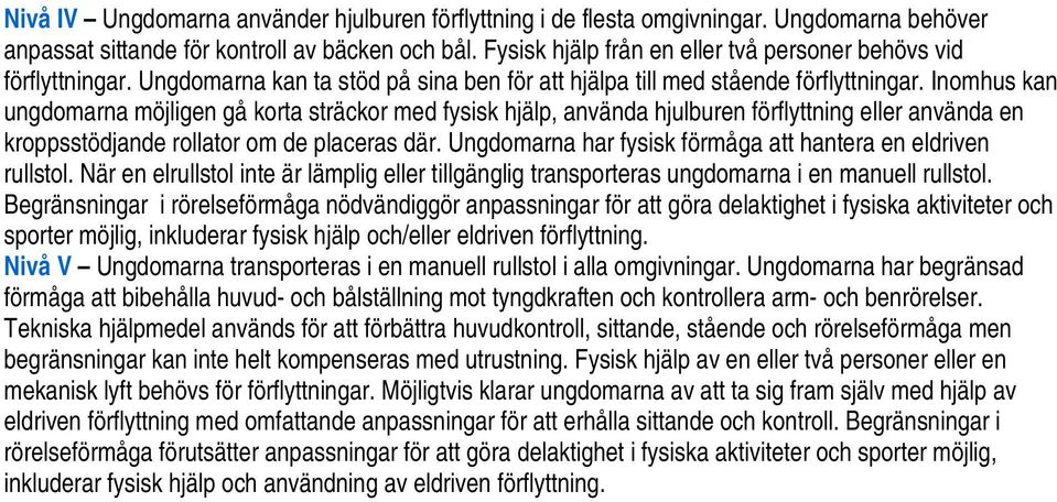 Inomhus kan ungdomarna möjligen gå korta sträckor med fysisk hjälp, använda hjulburen förflyttning eller använda en kroppsstödjande rollator om de placeras där.