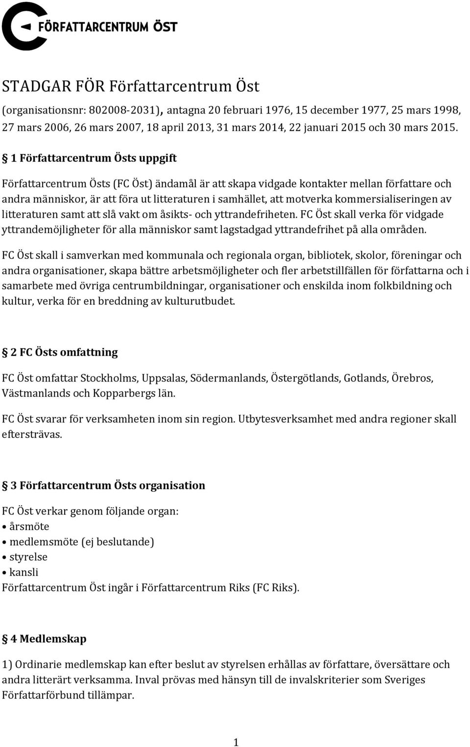 1 Författarcentrum Östs uppgift Författarcentrum Östs (FC Öst) ändamål är att skapa vidgade kontakter mellan författare och andra människor, är att föra ut litteraturen i samhället, att motverka