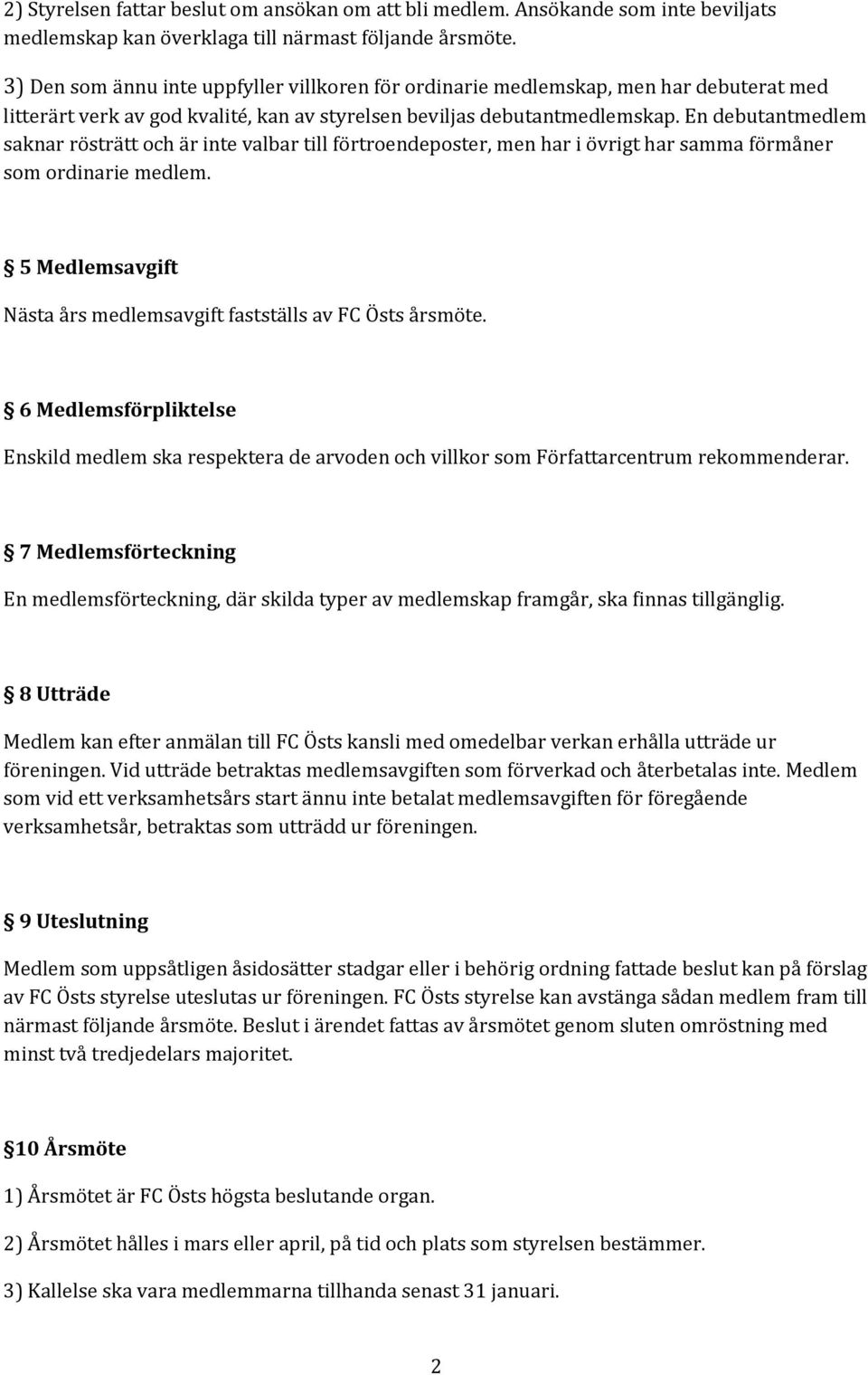 En debutantmedlem saknar rösträtt och är inte valbar till förtroendeposter, men har i övrigt har samma förmåner som ordinarie medlem.