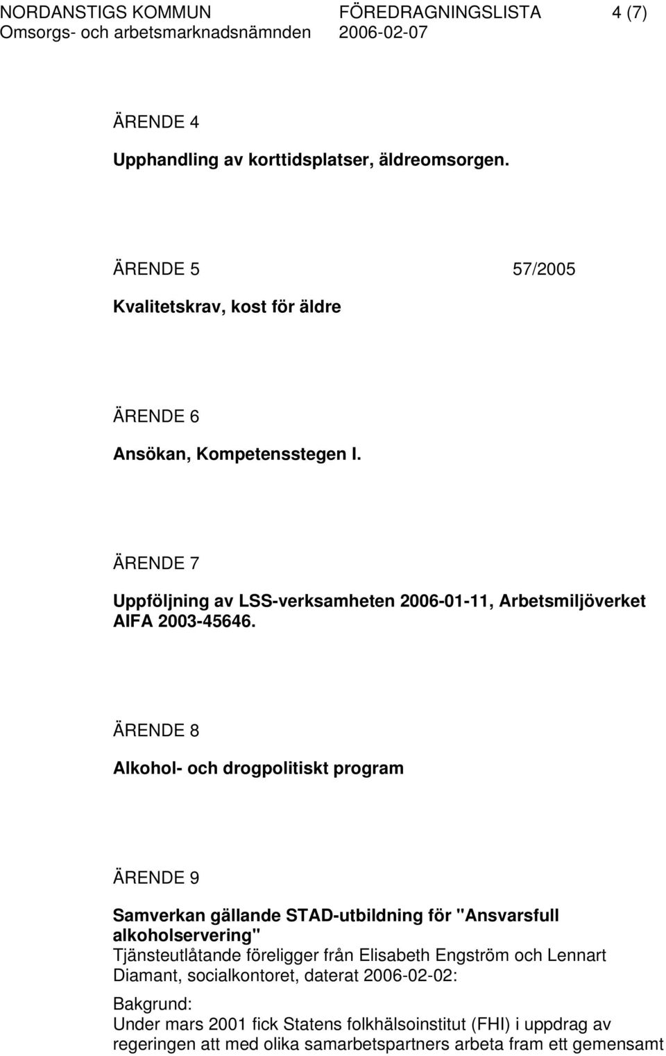 ÄRENDE 7 Uppföljning av LSS-verksamheten 2006-01-11, Arbetsmiljöverket AIFA 2003-45646.