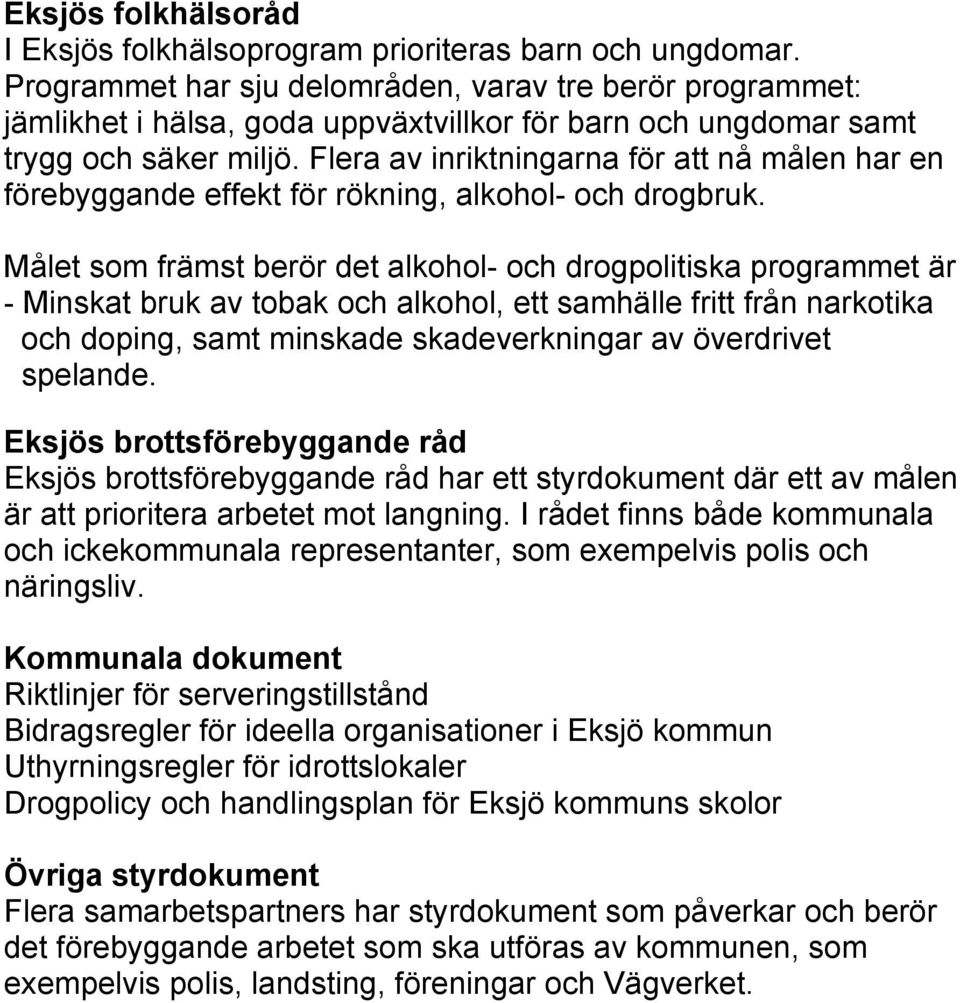 Flera av inriktningarna för att nå målen har en förebyggande effekt för rökning, alkohol- och drogbruk.