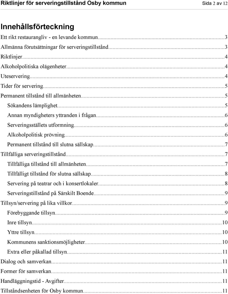 ..6 Serveringsställets utformning...6 Alkoholpolitisk prövning...6 Permanent tillstånd till slutna sällskap...7 Tillfälliga serveringstillstånd...7 Tillfälliga tillstånd till allmänheten.