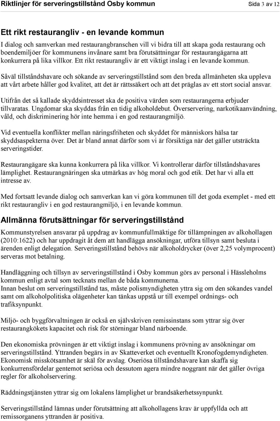 Såväl tillståndshavare och sökande av serveringstillstånd som den breda allmänheten ska uppleva att vårt arbete håller god kvalitet, att det är rättssäkert och att det präglas av ett stort social