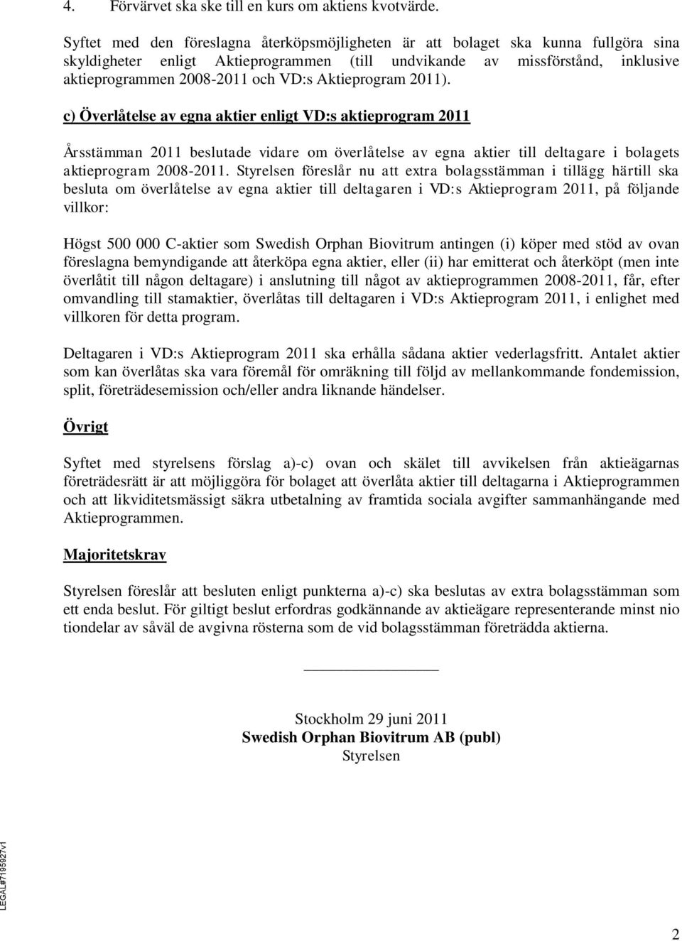 Aktieprogram 2011). c) Överlåtelse av egna aktier enligt VD:s aktieprogram 2011 Årsstämman 2011 beslutade vidare om överlåtelse av egna aktier till deltagare i bolagets aktieprogram 2008-2011.