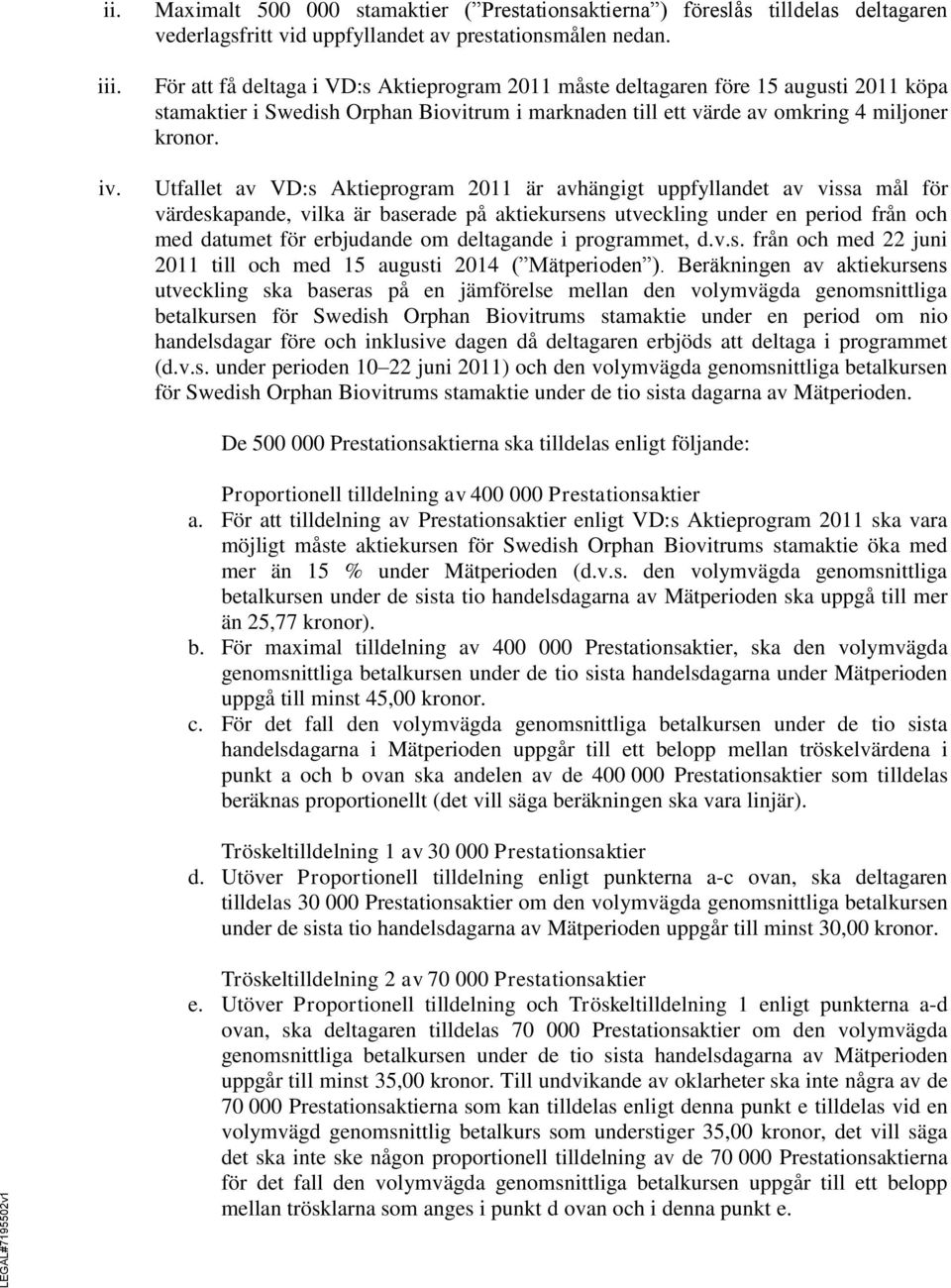 Utfallet av VD:s Aktieprogram 2011 är avhängigt uppfyllandet av vissa mål för värdeskapande, vilka är baserade på aktiekursens utveckling under en period från och med datumet för erbjudande om