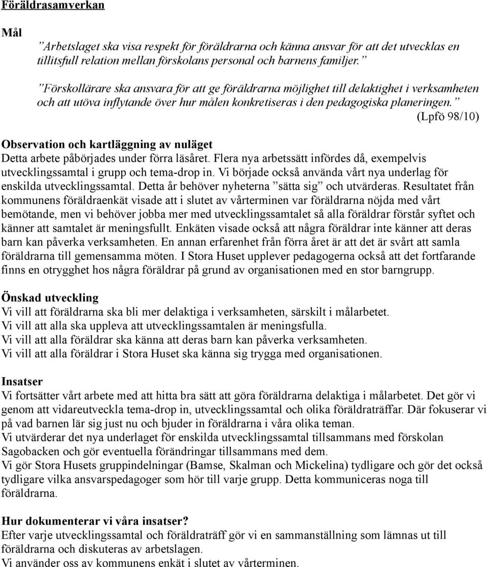 (Lpfö 98/10) Detta arbete påbörjades under förra läsåret. Flera nya arbetssätt infördes då, exempelvis utvecklingssamtal i grupp och tema-drop in.