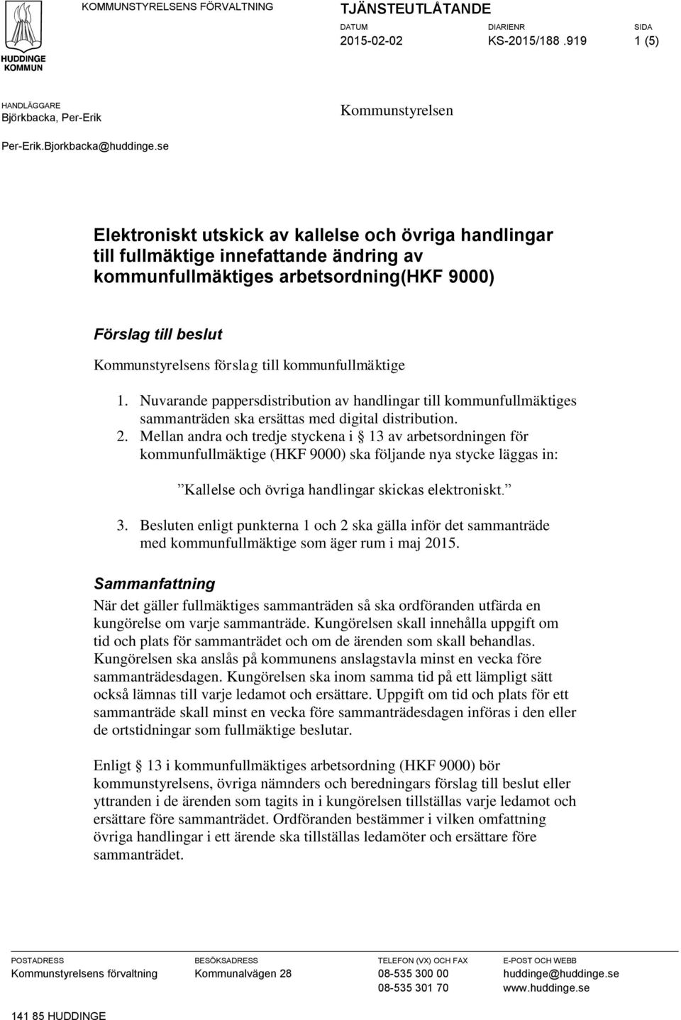 kommunfullmäktige 1. Nuvarande pappersdistribution av handlingar till kommunfullmäktiges sammanträden ska ersättas med digital distribution. 2.