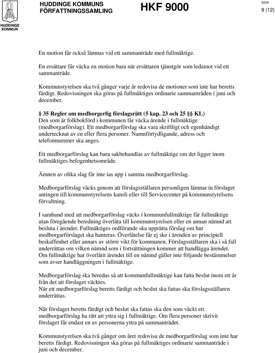 35 Regler om medborgerlig förslagsrätt (5 kap. 23 och 25 KL) Den som är folkbokförd i kommunen får väcka ärende i fullmäktige (medborgarförslag).