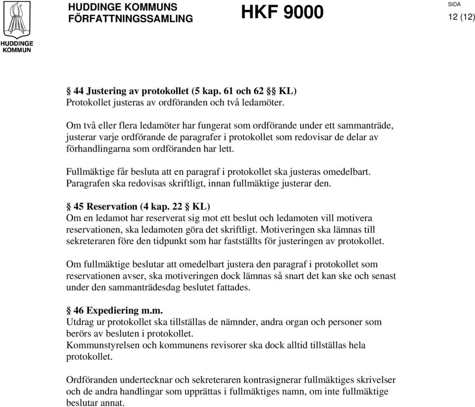 lett. Fullmäktige får besluta att en paragraf i protokollet ska justeras omedelbart. Paragrafen ska redovisas skriftligt, innan fullmäktige justerar den. 45 Reservation (4 kap.