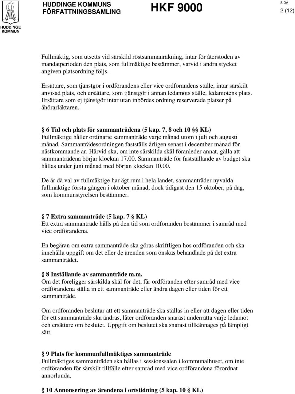 Ersättare som ej tjänstgör intar utan inbördes ordning reserverade platser på åhörarläktaren. 6 Tid och plats för sammanträdena (5 kap.