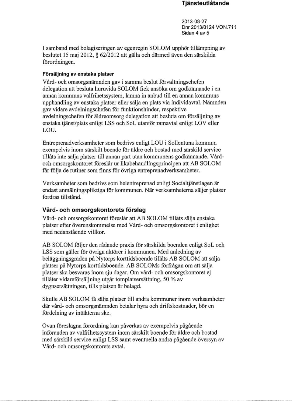 Försäljning av enstaka platser Vård- och omsorgsnämnden gav i samma beslut förvaltningschefen delegation att besluta huruvida SOLOM fick ansöka om godkännande i en annan kommuns valfrihetssystem,