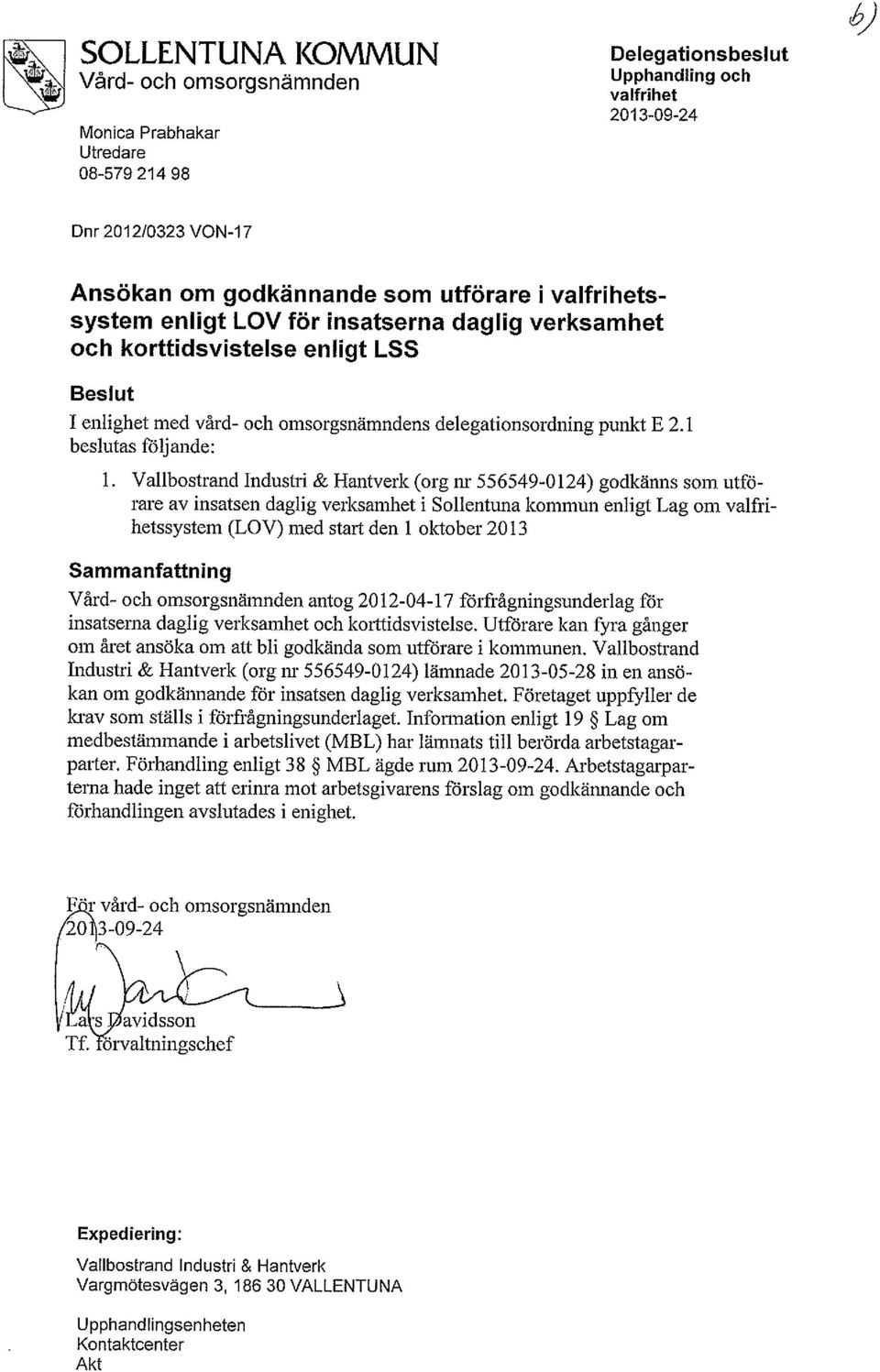 Vallbostrand Industri & Hantverk (org nr 556549-0124) godkänns som utförare av insatsen daglig verksamhet i Sollentuna kommun enligt Lag om valfrihetssystem (LOV) med start den 1 oktober 2013