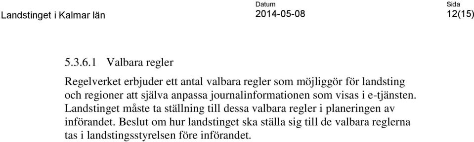 och regioner att själva anpassa journalinformationen som visas i e-tjänsten.