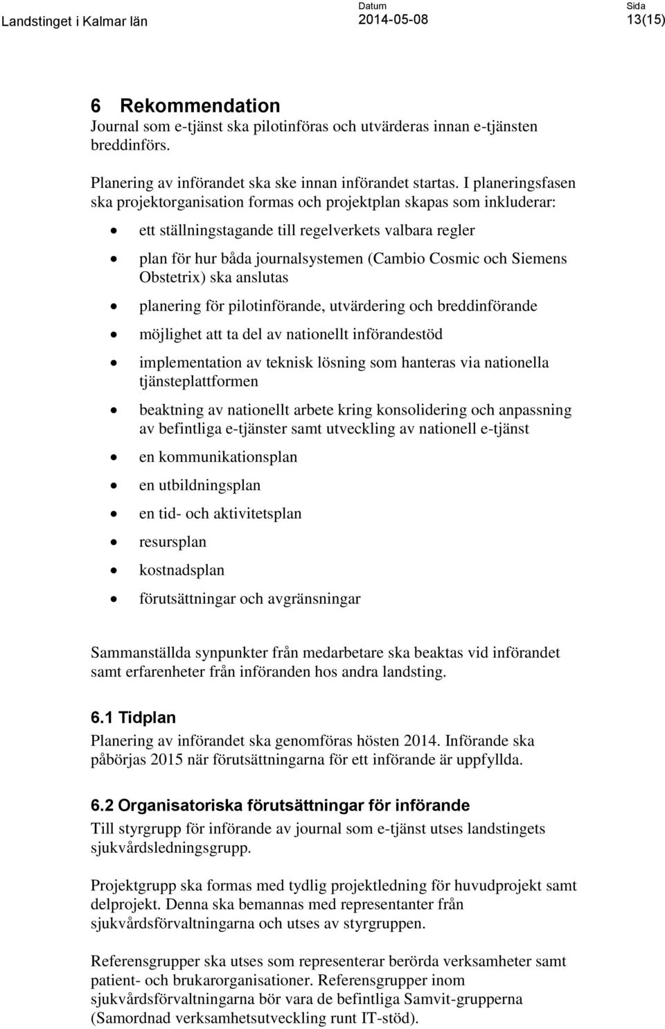 Siemens Obstetrix) ska anslutas planering för pilotinförande, utvärdering och breddinförande möjlighet att ta del av nationellt införandestöd implementation av teknisk lösning som hanteras via