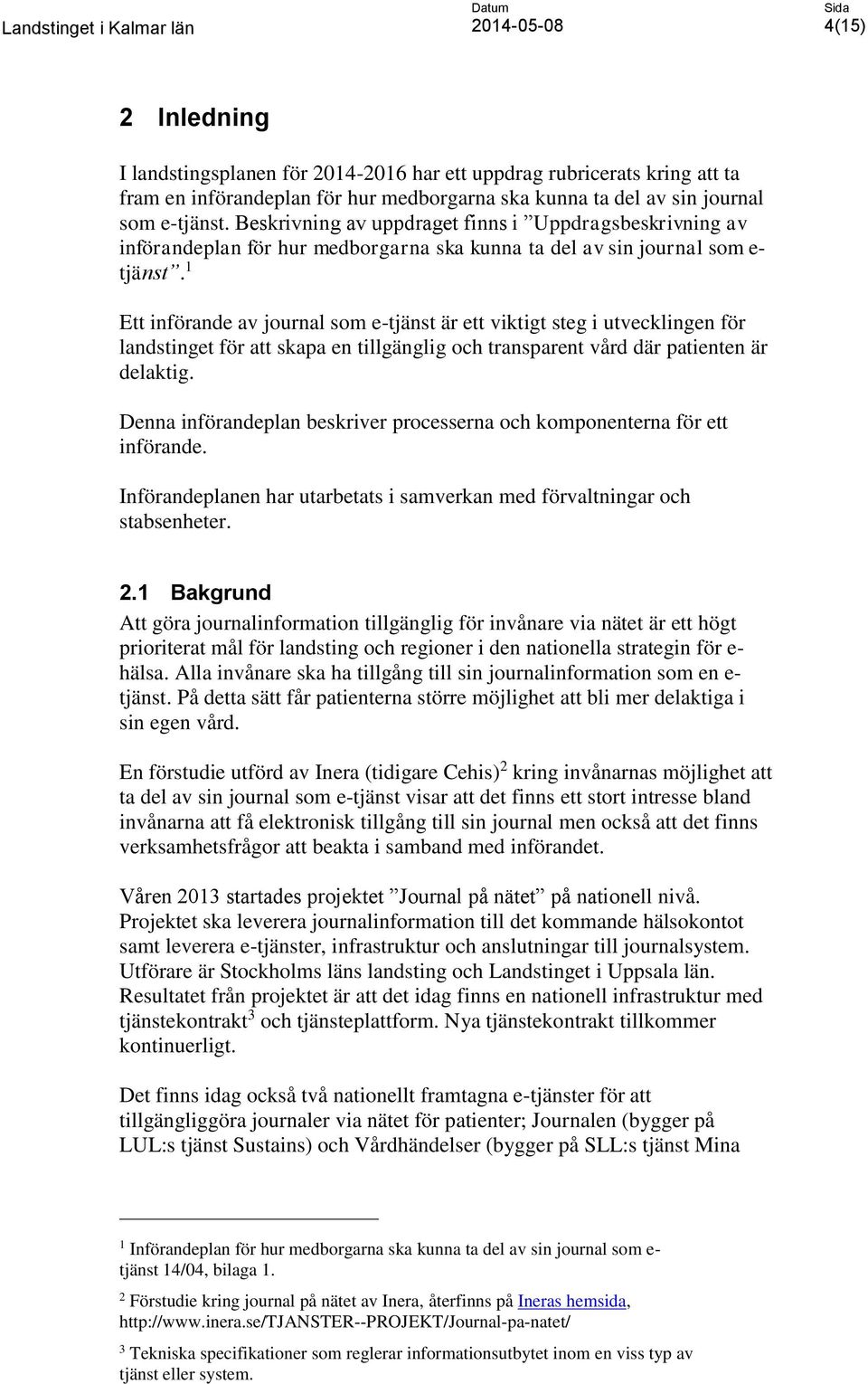 1 Ett införande av journal som e-tjänst är ett viktigt steg i utvecklingen för landstinget för att skapa en tillgänglig och transparent vård där patienten är delaktig.