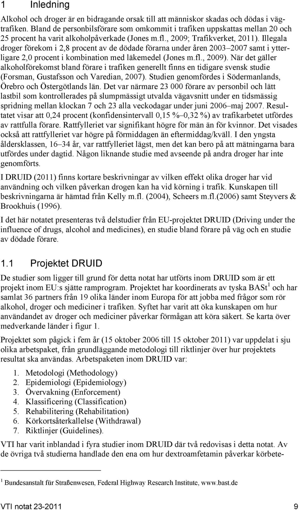 Illegala droger förekom i 2,8 procent av de dödade förarna under åren 2003 2007 samt i ytterligare 2,0 procent i kombination med läkemedel (Jones m.fl., 2009).