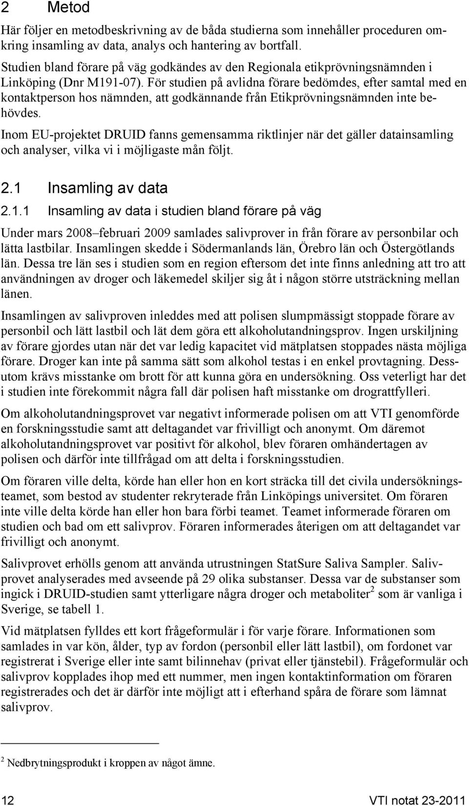 För studien på avlidna förare bedömdes, efter samtal med en kontaktperson hos nämnden, att godkännande från Etikprövningsnämnden inte behövdes.