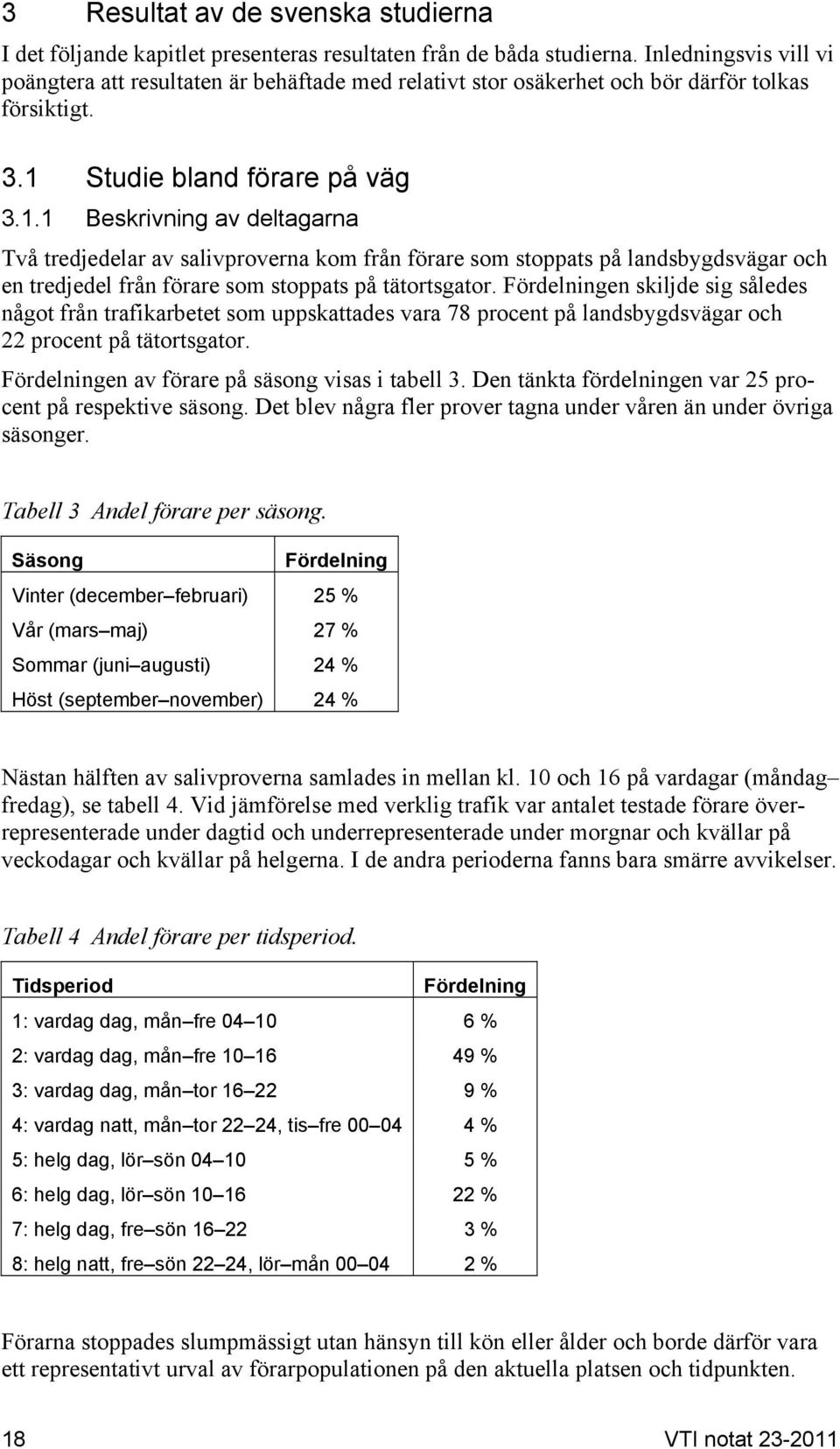 Studie bland förare på väg 3.1.1 Beskrivning av deltagarna Två tredjedelar av salivproverna kom från förare som stoppats på landsbygdsvägar och en tredjedel från förare som stoppats på tätortsgator.