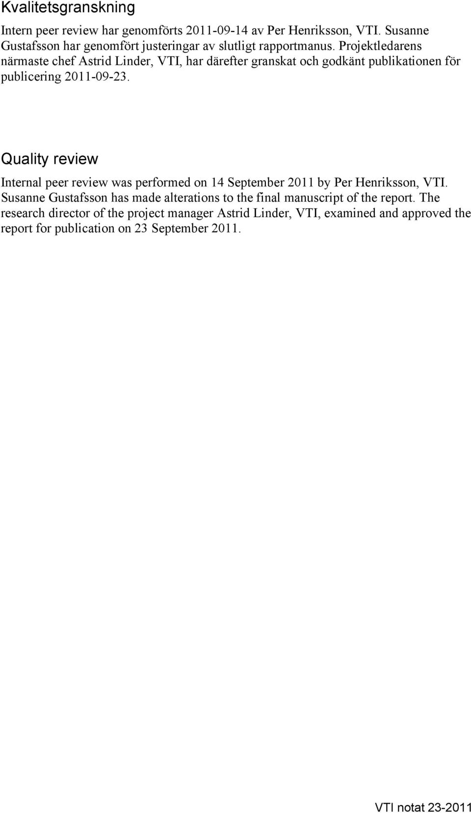 Projektledarens närmaste chef Astrid Linder, VTI, har därefter granskat och godkänt publikationen för publicering 2011-09-23.