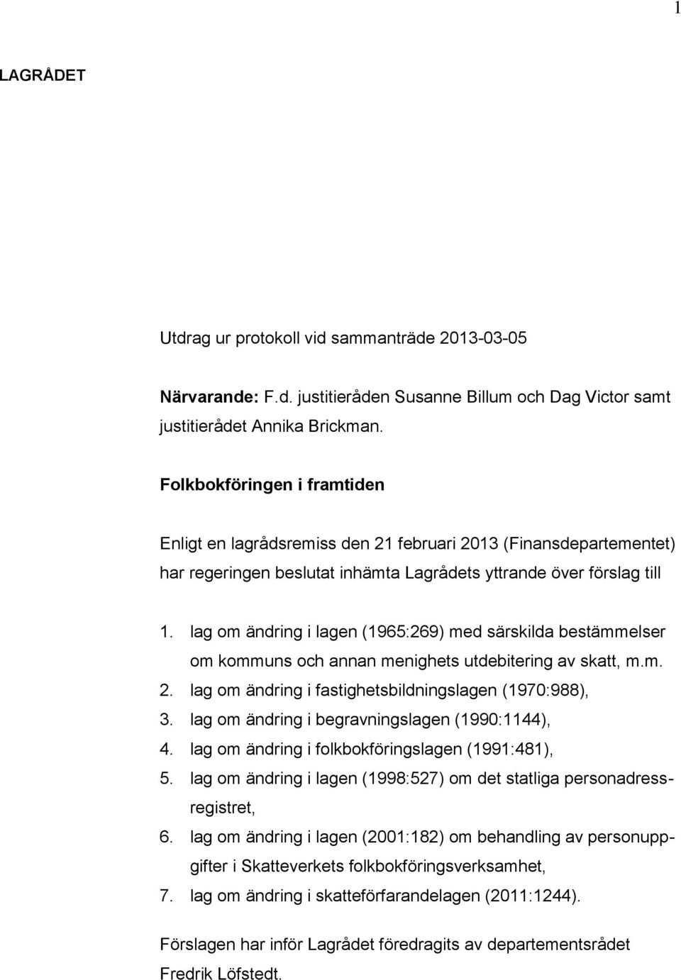 lag om ändring i lagen (1965:269) med särskilda bestämmelser om kommuns och annan menighets utdebitering av skatt, m.m. 2. lag om ändring i fastighetsbildningslagen (1970:988), 3.