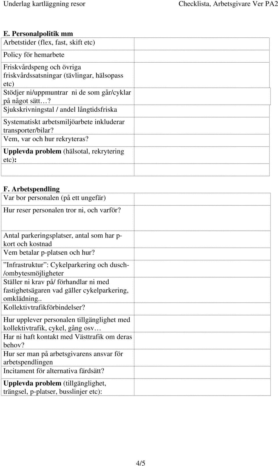 Arbetspendling Var bor personalen (på ett ungefär) Hur reser personalen tror ni, och varför? Antal parkeringsplatser, antal som har p- kort och kostnad Vem betalar p-platsen och hur?