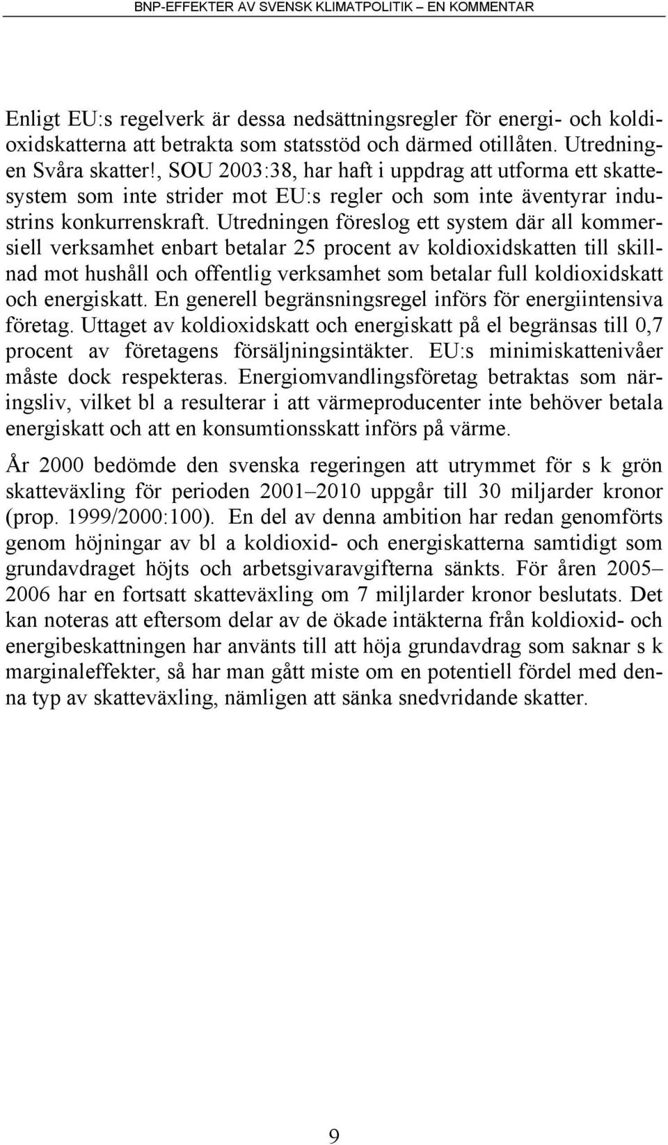 Utredningen föreslog ett system där all kommersiell verksamhet enbart betalar 25 procent av koldioxidskatten till skillnad mot hushåll och offentlig verksamhet som betalar full koldioxidskatt och