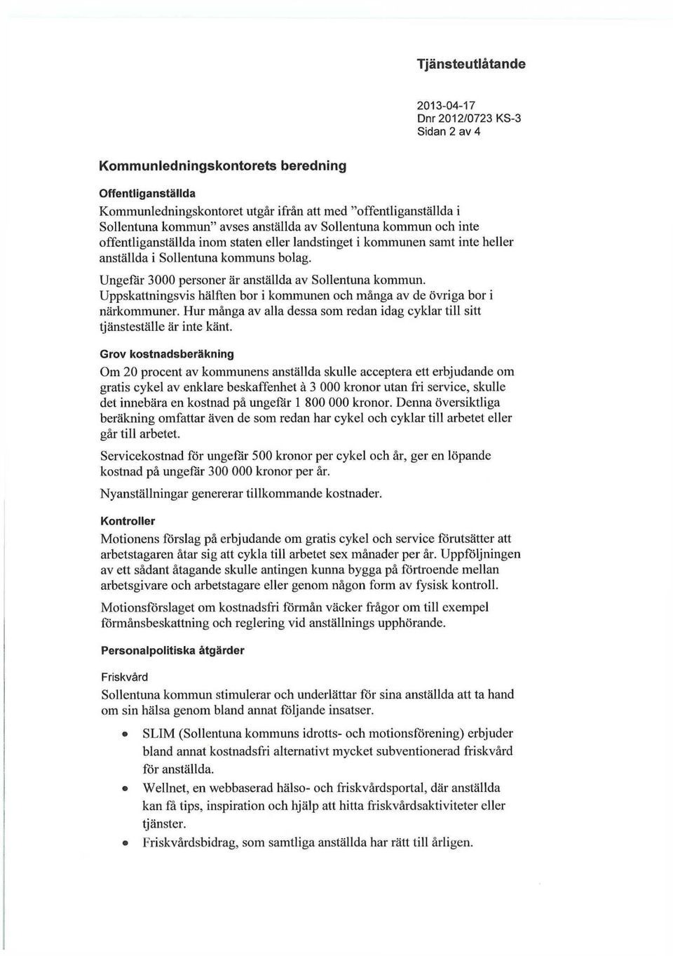 Uppskattningsvis hälften bor i kommunen och många av de övriga bor i närkommuner. Hur många av alla dessa som redan idag cyklar till sitt tjänsteställe är inte känt.