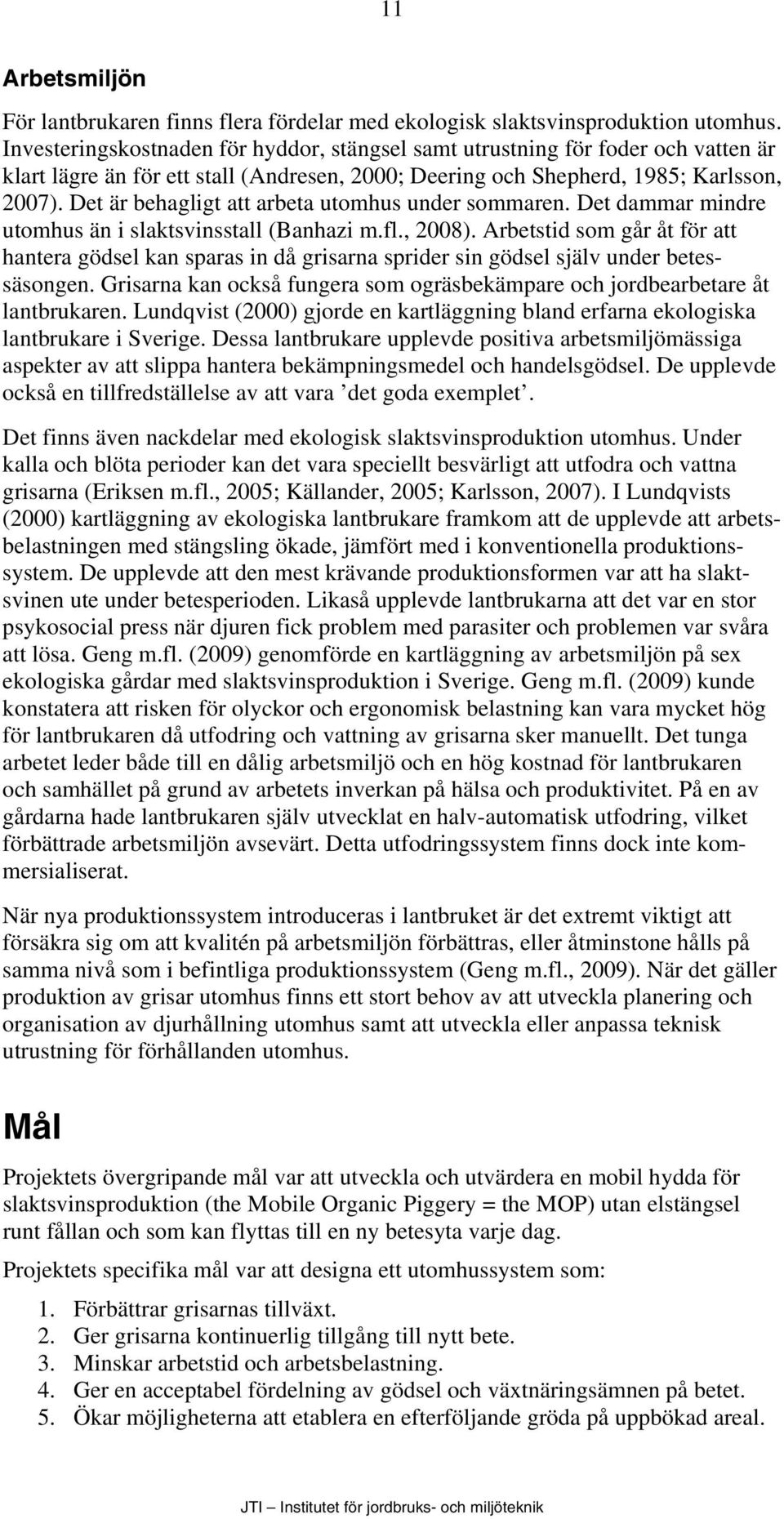 Det är behagligt att arbeta utomhus under sommaren. Det dammar mindre utomhus än i slaktsvinsstall (Banhazi m.fl., 2008).