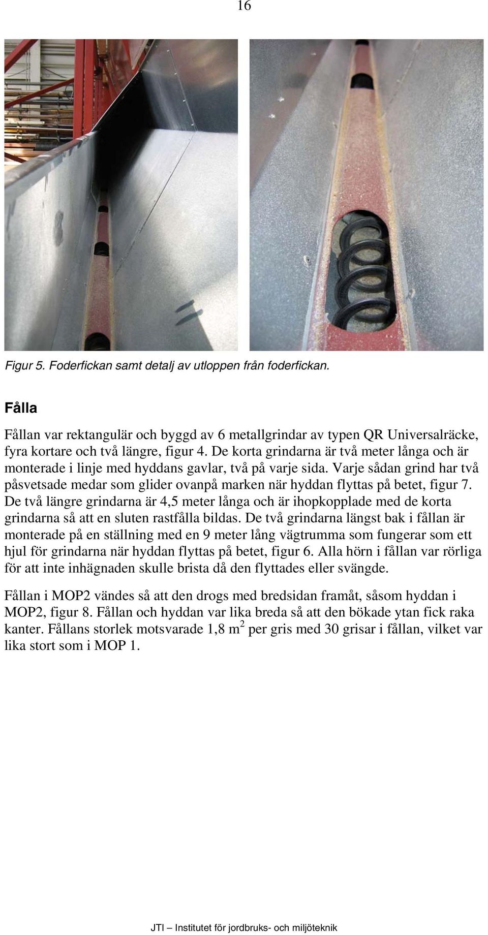 Varje sådan grind har två påsvetsade medar som glider ovanpå marken när hyddan flyttas på betet, figur 7.