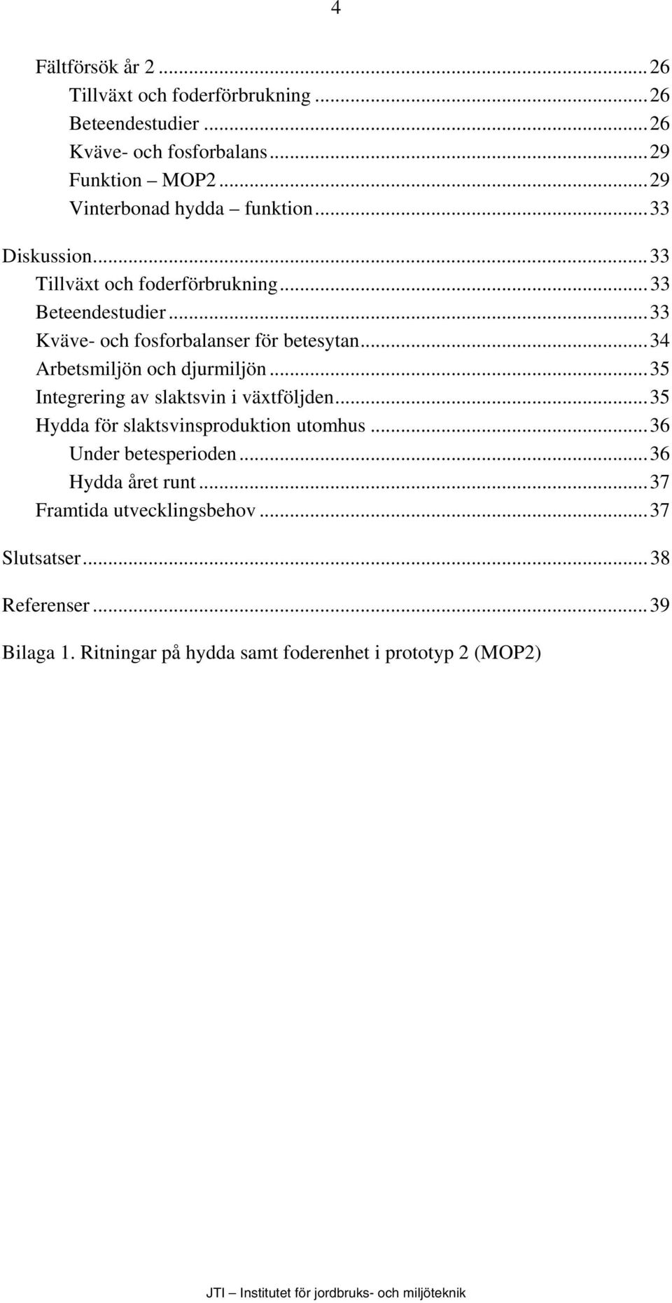 ..33 Kväve- och fosforbalanser för betesytan...34 Arbetsmiljön och djurmiljön...35 Integrering av slaktsvin i växtföljden.