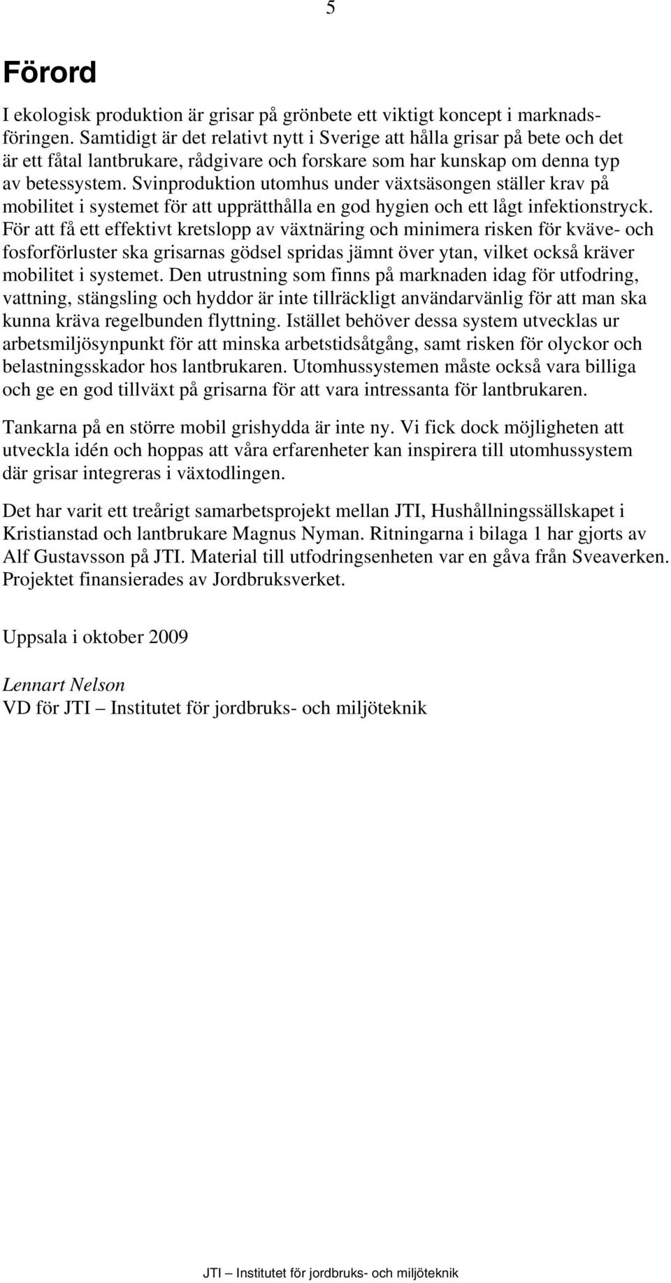 Svinproduktion utomhus under växtsäsongen ställer krav på mobilitet i systemet för att upprätthålla en god hygien och ett lågt infektionstryck.